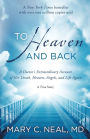 To Heaven and Back: A Doctor's Extraordinary Account of Her Death, Heaven, Angels, and Life Again: A True Story