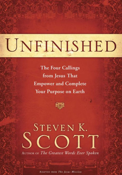 Unfinished: The Four Callings from Jesus That Empower and Complete Your Purpose on Earth