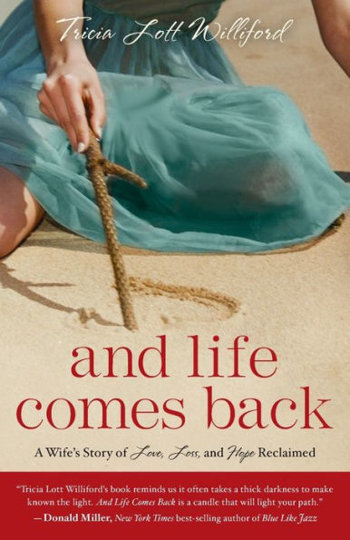 And Life Comes Back: A Wife's Story of Love, Loss, and Hope Reclaimed