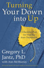 Turning Your Down into Up: A Realistic Plan for Healing from Depression