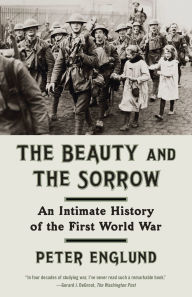 Title: The Beauty and the Sorrow: An Intimate History of the First World War, Author: Peter Englund