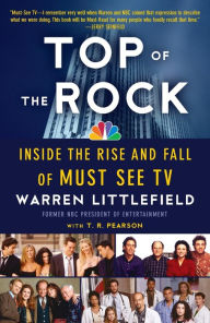 Title: Top of the Rock: Inside the Rise and Fall of Must See TV, Author: Warren Littlefield