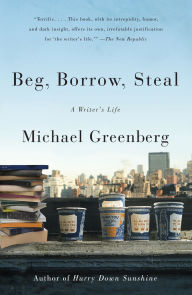 Title: Beg, Borrow, Steal: A Writer's Life, Author: Michael Greenberg