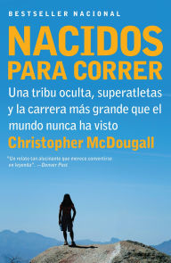 Title: Nacidos para correr / Born to Run: Superatletas, una tribu oculta y la carrera más grande que el mundo nunca ha visto, Author: Christopher McDougall