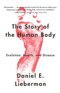 Title: The Story of the Human Body: Evolution, Health, and Disease, Author: Daniel Lieberman