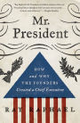 Mr. President: How and Why the Founders Created a Chief Executive