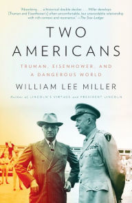 Title: Two Americans: Truman, Eisenhower and a Dangerous World, Author: William Lee Miller