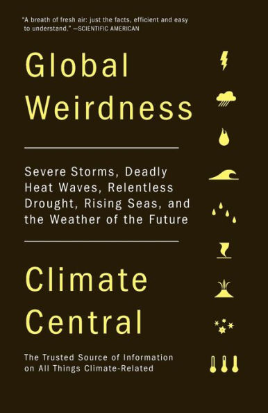 Global Weirdness: Severe Storms, Deadly Heat Waves, Relentless Drought, Rising Seas, and the Weather of the Future