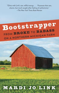 Title: Bootstrapper: From Broke to Badass on a Northern Michigan Farm, Author: Mardi Jo Link