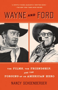 Title: Wayne and Ford: The Films, the Friendship, and the Forging of an American Hero, Author: Nancy Schoenberger