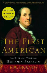 Title: The First American: The Life and Times of Benjamin Franklin, Author: H. W. Brands