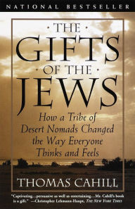 Title: The Gifts of the Jews: How a Tribe of Desert Nomads Changed the Way Everyone Thinks and Feels, Author: Thomas Cahill