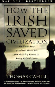 Title: How the Irish Saved Civilization: The Untold Story of Ireland's Heroic Role from the Fall of Rome to the Rise of Medieval Europe, Author: Thomas Cahill