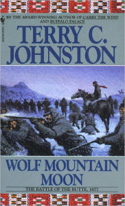 Title: Wolf Mountain Moon: The Fort Peck Expedition, the Fight at Ash Creek, and the Battle of the Butte, January 8, 1877, Author: Terry C. Johnston