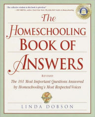 Title: The Homeschooling Book of Answers: The 101 Most Important Questions Answered by Homeschooling's Most Respected Voic es, Author: Linda Dobson