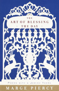 Title: The Art of Blessing the Day: Poems with a Jewish Theme, Author: Marge Piercy
