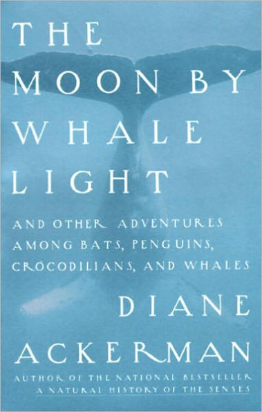 Moon By Whale Light: And Other Adventures Among Bats,Penguins, Crocodilians, and Whales