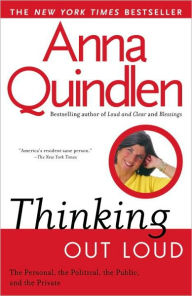 Title: Thinking Out Loud: On the Personal, the Political, the Public, and the Private, Author: Anna Quindlen