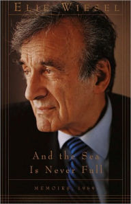 Title: And the Sea Is Never Full: Memoirs, 1969-, Author: Elie Wiesel