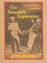 Title: Saucier's Apprentice: A Modern Guide to Classic French Sauces for the Home, Author: Raymond Sokolov