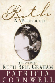 Title: Ruth, A Portrait: The story of Ruth Bell Graham, Author: Patricia Cornwell