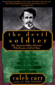 Title: The Devil Soldier: The American Soldier of Fortune Who Became a God in China, Author: Caleb Carr