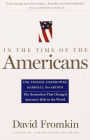 In the Time of the Americans: FDR, Truman, Eisenhower, Marshall, MacArthur - The Generation That Changed America's Role in the World