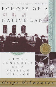 Title: Echoes of a Native Land: Two Centuries of a Russian Village, Author: Serge Schmemann
