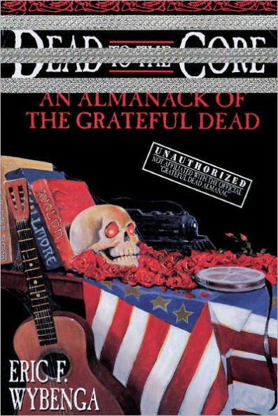 Dead to the Core: An Almanack of the Grateful Dead