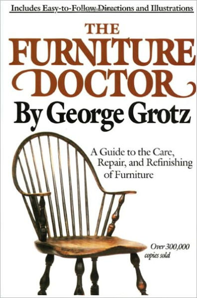 The Furniture Doctor: A Guide to the Care, Repair, and Refinishing of Furniture