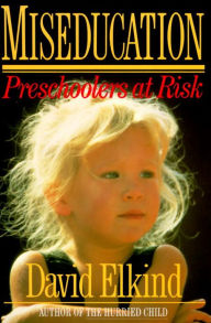 Title: Miseducation: PRESCHOOLERS AT RISK, Author: David Elkind