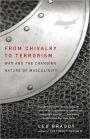 From Chivalry to Terrorism: War and the Changing Nature of Masculinity