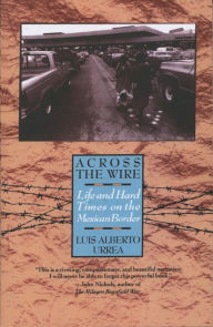 Title: Across the Wire: Life and Hard Times on the Mexican Border, Author: Luis Alberto Urrea