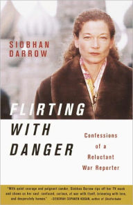 Title: Flirting with Danger: Confessions of a Reluctant War Reporter, Author: Siobhan Darrow