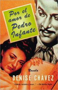 Title: Por el amor de Pedro Infante, Author: Denise Chávez