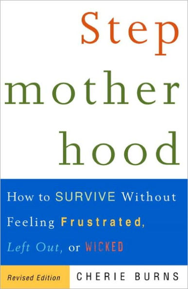 Stepmotherhood: How to Survive Without Feeling Frustrated, Left Out, or Wicked, Revised Edition