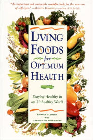 Title: Living Foods for Optimum Health: Your Complete Guide to the Healing Power of Raw Foods, Author: Theresa Foy Digeronimo