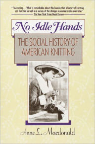 Title: No Idle Hands: The Social History of American Knitting, Author: Anne L. MacDonald