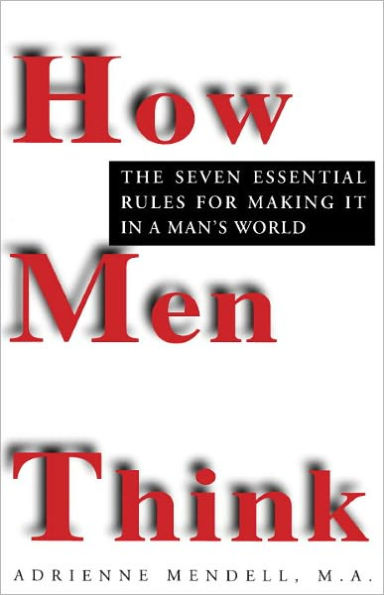 How Men Think: The Seven Essential Rules for Making It in a Man's World