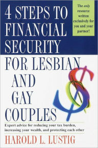 Title: 4 Steps to Financial Security for Lesbian and Gay Couples: Expert Advice for Reducing Your Tax Burden, Increasing Your Wealth, and Protecting Each Other, Author: Harold L. Lustig