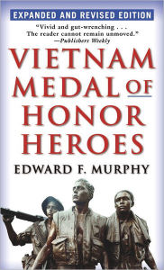 Title: Vietnam Medal of Honor Heroes: Expanded and Revised Edition, Author: Edward F. Murphy