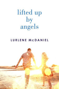Title: Lifted Up by Angels (Angels Trilogy Series #2), Author: Lurlene McDaniel