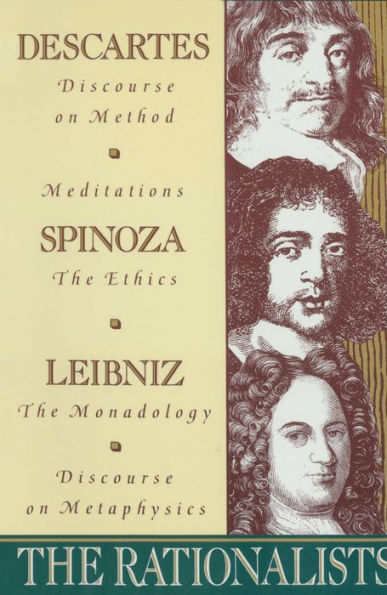The Rationalists: Descartes: Discourse on Method & Meditations; Spinoza: Ethics; Leibniz: Monadolo gy & Discourse on Metaphysics