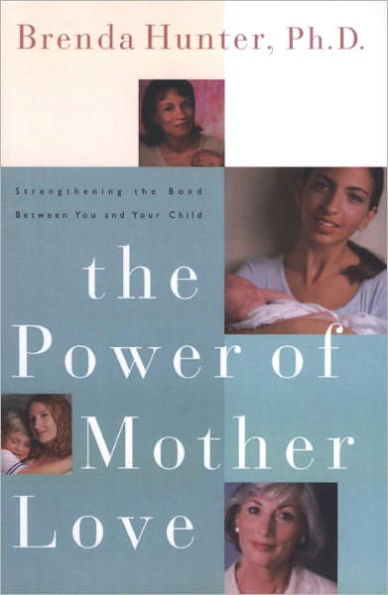 The Power of Mother Love: Strengthening the Bond Between You and Your Child