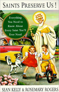 Title: Saints Preserve Us!: Everything You Need to Know About Every Saint You'll Ever Need, Author: Sean Kelly