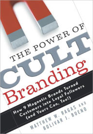 Title: The Power of Cult Branding: How 9 Magnetic Brands Turned Customers into Loyal Followers (and Yours Can, Too! ), Author: Matthew W. Ragas