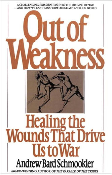 Out of Weakness: Healing the Wounds That Drive Us to War