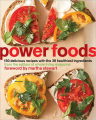 Title: Power Foods: 150 Delicious Recipes with the 38 Healthiest Ingredients: A Cookbook, Author: The Editors of Whole Living Magazine