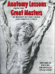 Title: Anatomy Lessons From the Great Masters: 100 Great Figure Drawings Analyzed, Author: Robert Beverly Hale