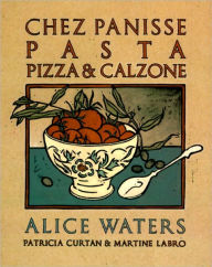 Title: Chez Panisse Pasta, Pizza, & Calzone: A Cookbook, Author: Alice Waters